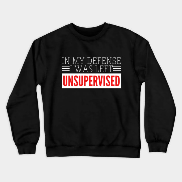 In my defense I was left Unsupervised Crewneck Sweatshirt by IndiPrintables